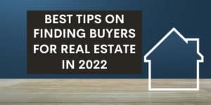 Best Tips on Finding Buyers for Real Estate in 2022